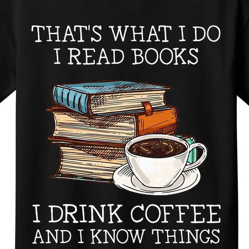 ThatS What I Do I Read Books I Drink Coffee I Know Things Kids T-Shirt