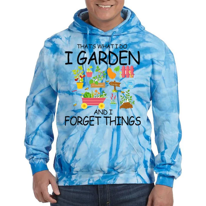 That's What I Do I Garden And I Forget Things gardening tee Tie Dye Hoodie