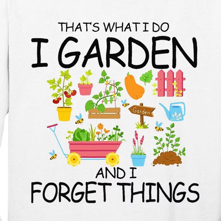 That's What I Do I Garden And I Forget Things gardening tee Long Sleeve Shirt