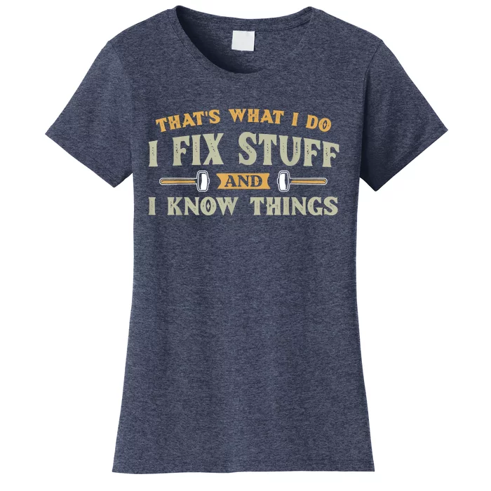 That's What I Do I Fix Stuff And I Know Things Funny Saying Women's T-Shirt