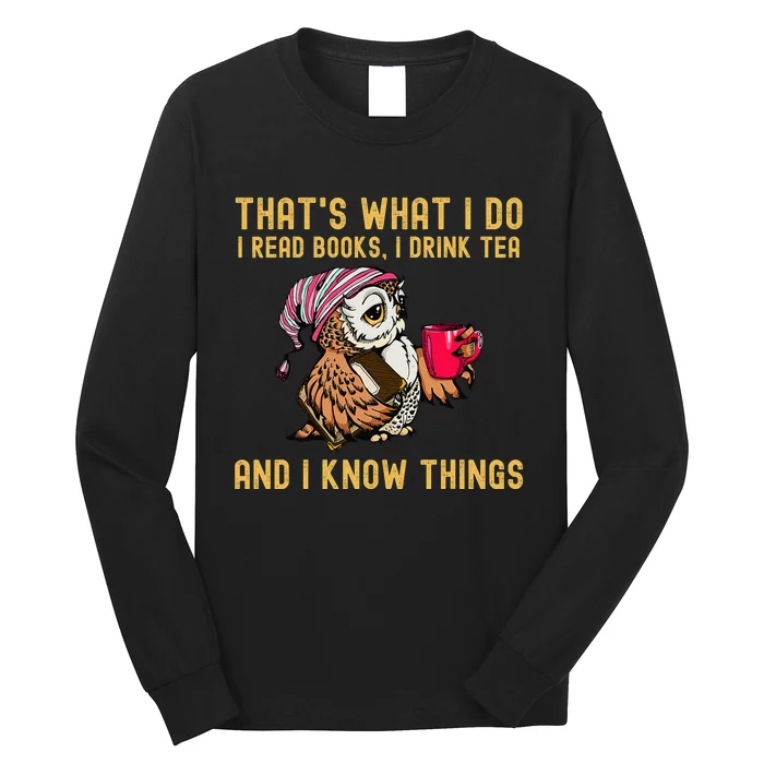 That's What I Do, I Read Books Drink Tea and I Know Things Long Sleeve Shirt