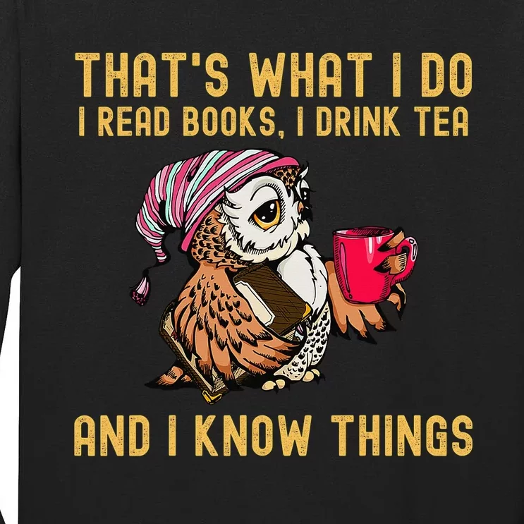 That's What I Do, I Read Books Drink Tea and I Know Things Tall Long Sleeve T-Shirt