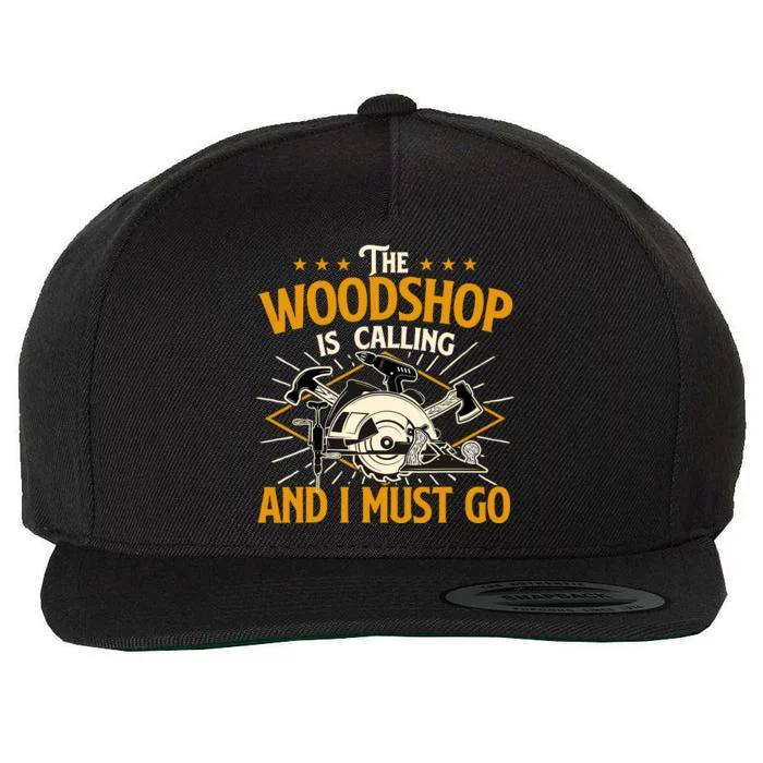 The Woodshop Is Calling And I Must Go Woodworker Carpenter Wool Snapback Cap