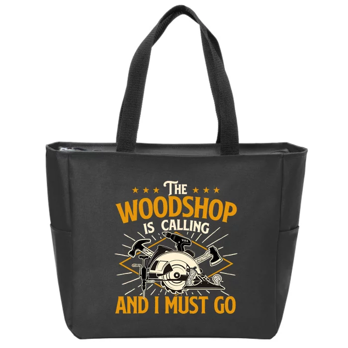 The Woodshop Is Calling And I Must Go Woodworker Carpenter Zip Tote Bag