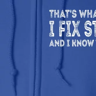 That's What I Do I Fix Stuff And I Know Things Great Gift Full Zip Hoodie