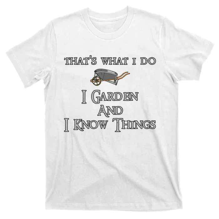 Thats What I Do I Garden And I Know Things T-Shirt