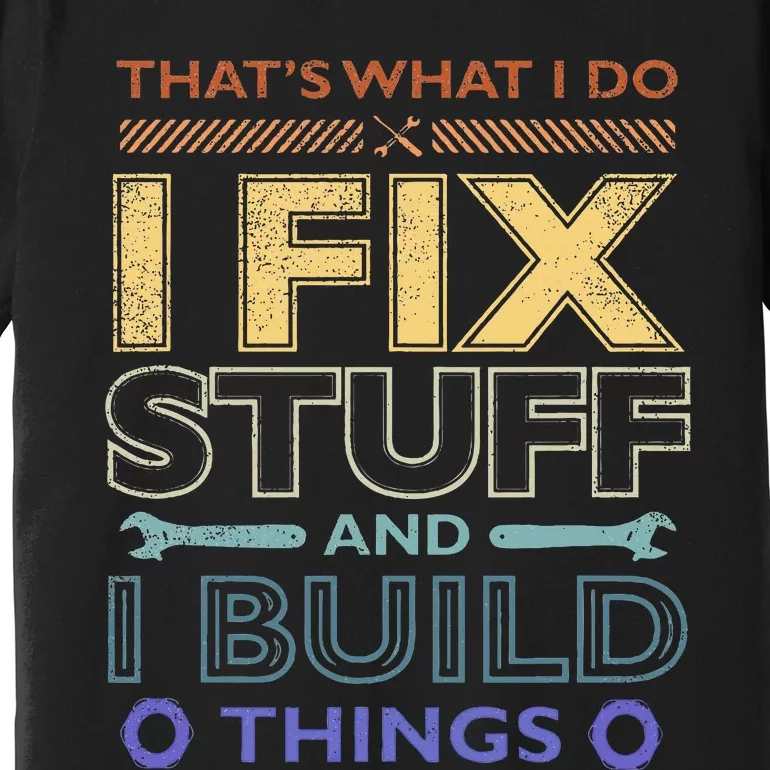 ThatS What I Do I Fix Stuff And I Build Things Weathered Premium T-Shirt