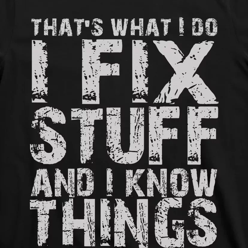 ThatS What I Do I Fix Stuff And I Know Things T-Shirt