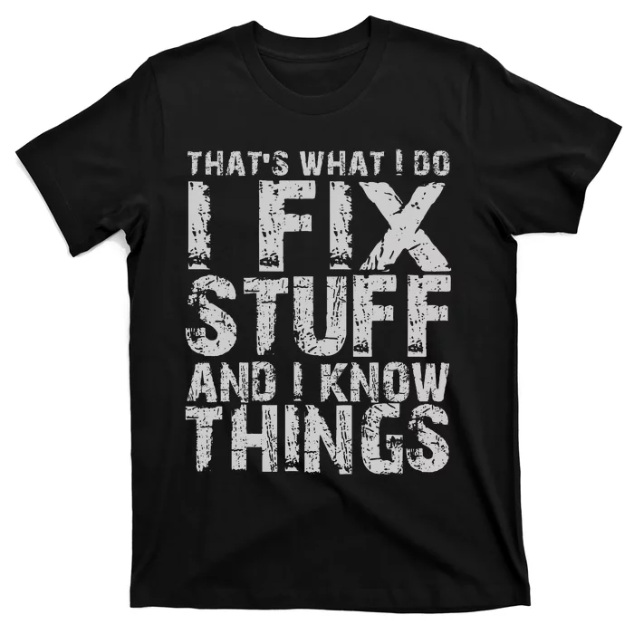 ThatS What I Do I Fix Stuff And I Know Things T-Shirt