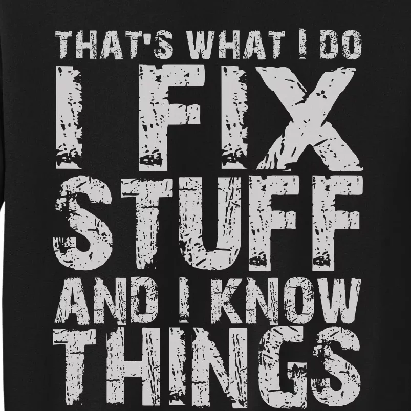 ThatS What I Do I Fix Stuff And I Know Things Tall Sweatshirt