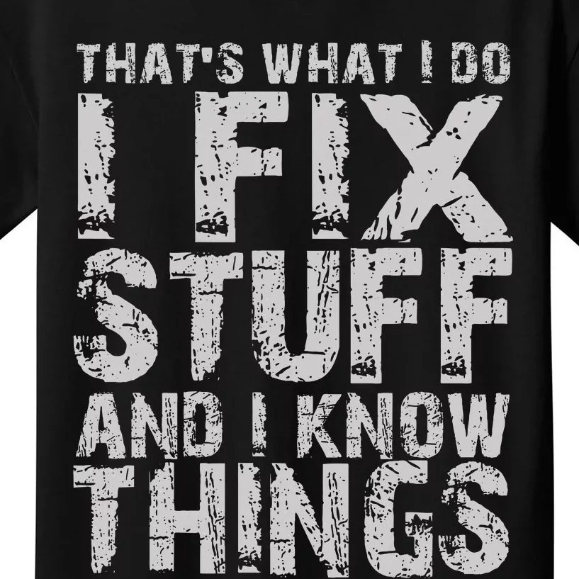 ThatS What I Do I Fix Stuff And I Know Things Kids T-Shirt