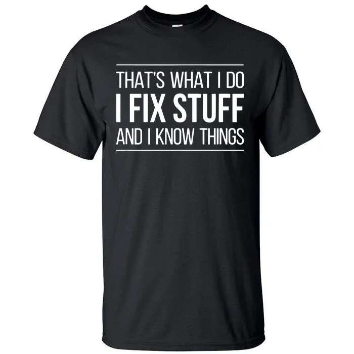 That's What I Do I Fix Stuff And I Know Things Tall T-Shirt