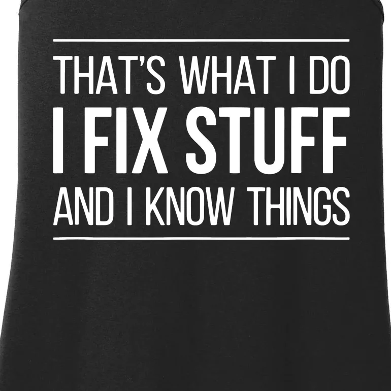 That's What I Do I Fix Stuff And I Know Things Ladies Essential Tank