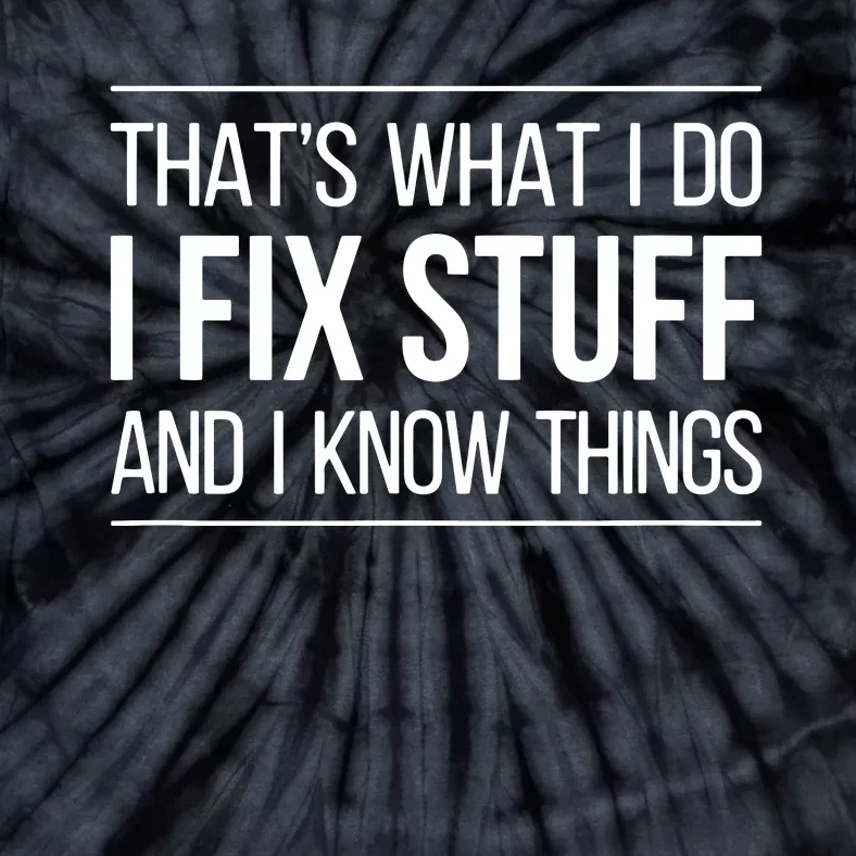 That's What I Do I Fix Stuff And I Know Things Tie-Dye T-Shirt