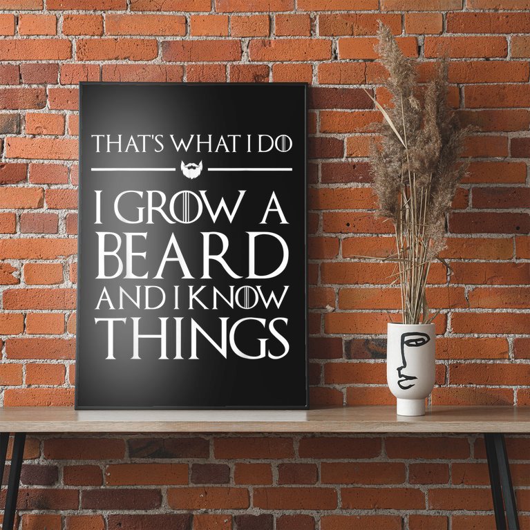 That's What I Do I Grow A Beard And I Know Things Beard Poster