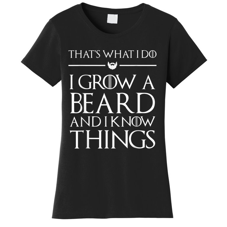 That's What I Do I Grow A Beard And I Know Things Beard Women's T-Shirt