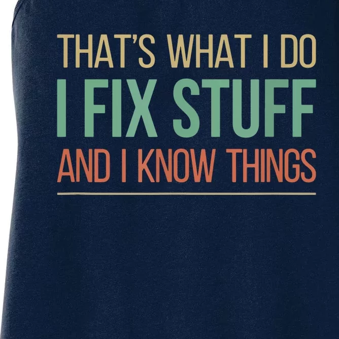 That's What I Do I Fix Stuff And I Know Things Women's Racerback Tank