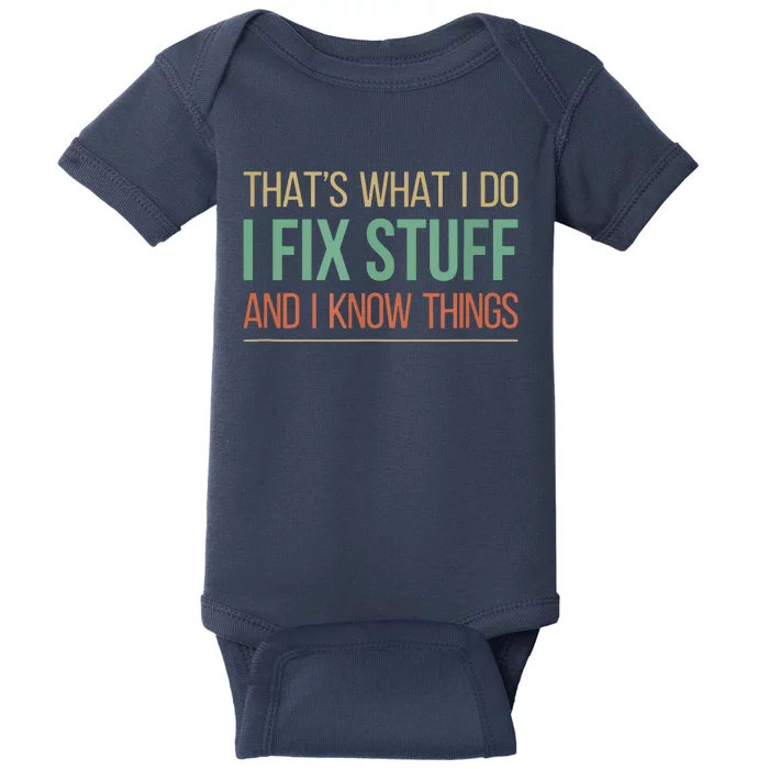 That's What I Do I Fix Stuff And I Know Things Baby Bodysuit