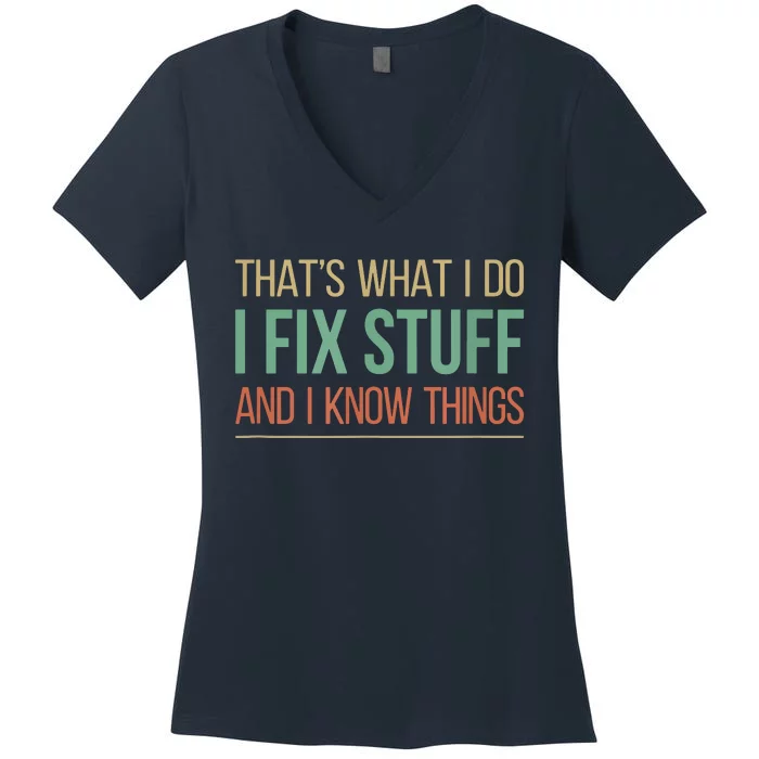 That's What I Do I Fix Stuff And I Know Things Women's V-Neck T-Shirt