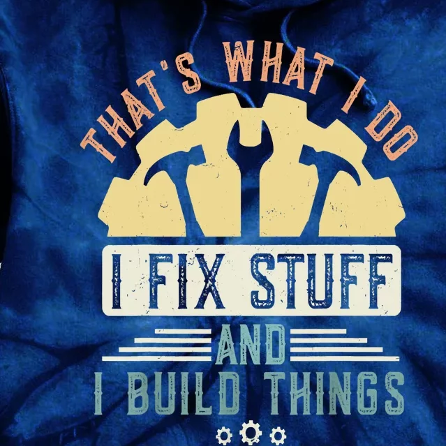 That's What I Do I Fix Stuff And I Build Things Mechanic Tie Dye Hoodie