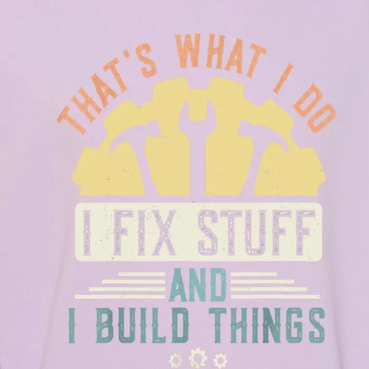 That's What I Do I Fix Stuff And I Build Things Mechanic Garment-Dyed Sweatshirt