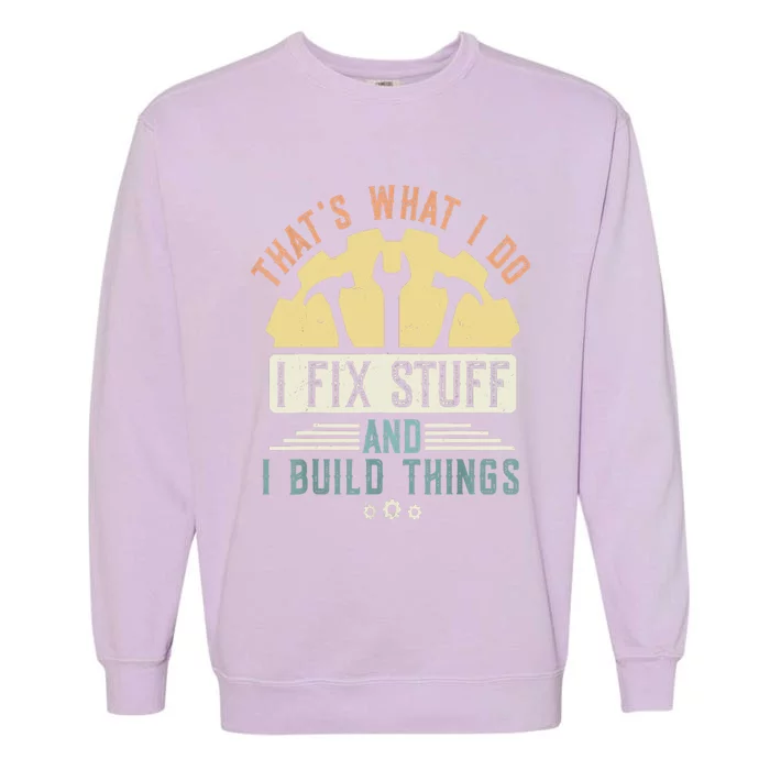 That's What I Do I Fix Stuff And I Build Things Mechanic Garment-Dyed Sweatshirt