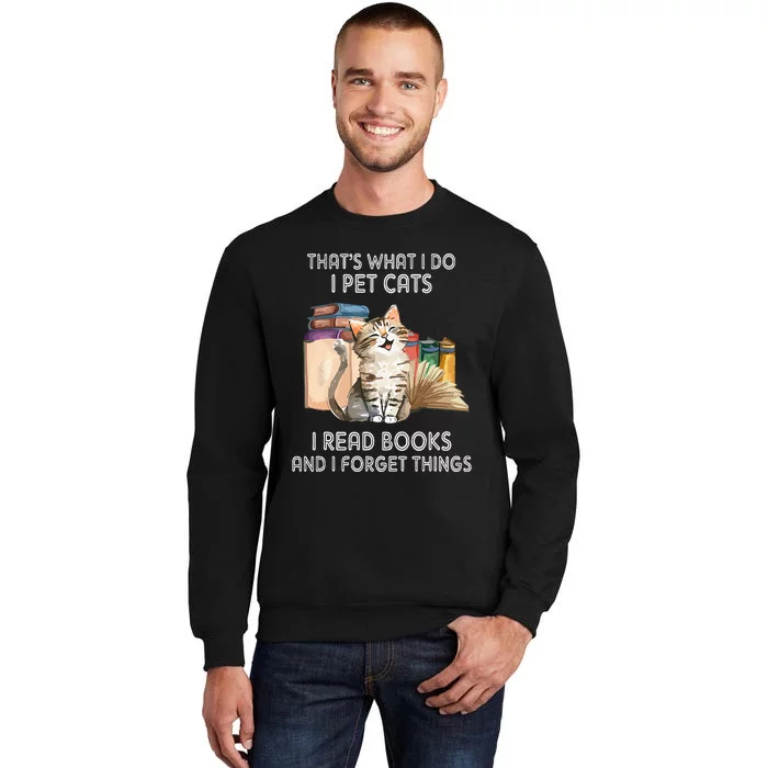 Thats What I Do I Pet Cats I Read Books And I Forget Things Tall Sweatshirt