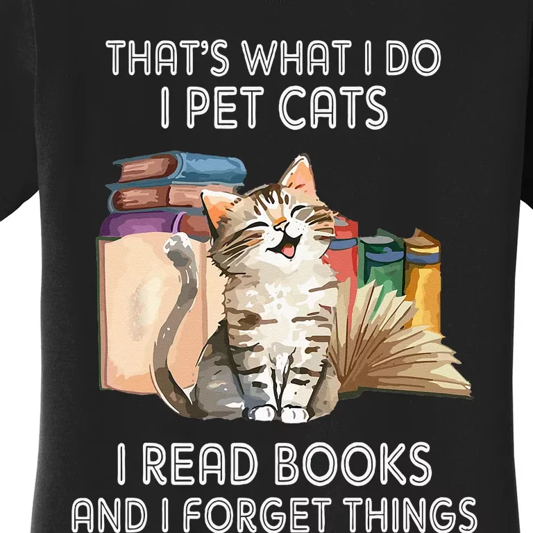 Thats What I Do I Pet Cats I Read Books And I Forget Things Women's T-Shirt