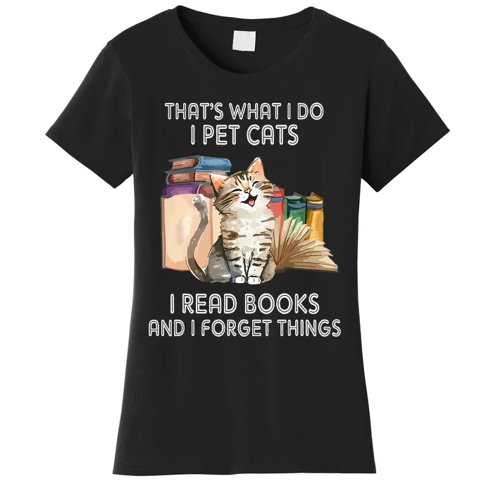 Thats What I Do I Pet Cats I Read Books And I Forget Things Women's T-Shirt