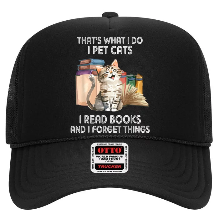 Thats What I Do I Pet Cats I Read Books And I Forget Things High Crown Mesh Trucker Hat