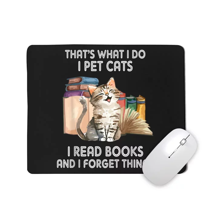 Thats What I Do I Pet Cats I Read Books And I Forget Things Mousepad