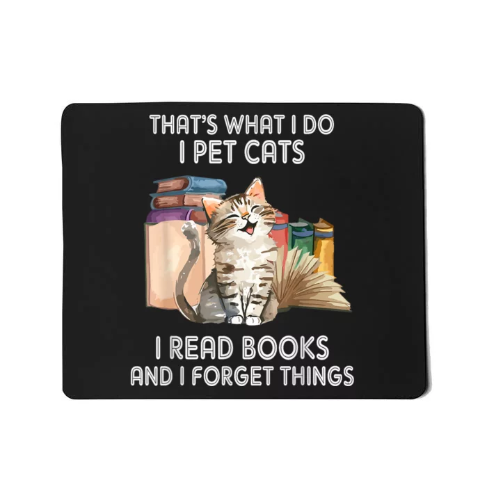 Thats What I Do I Pet Cats I Read Books And I Forget Things Mousepad