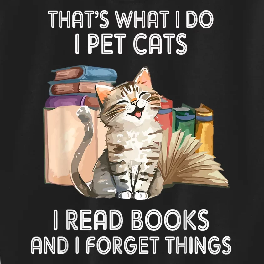 Thats What I Do I Pet Cats I Read Books And I Forget Things Kids Sweatshirt