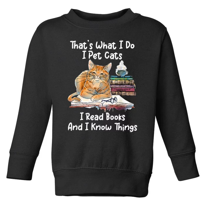 That's What I Do I Pet Cats I Read Books And I Know Things Toddler Sweatshirt