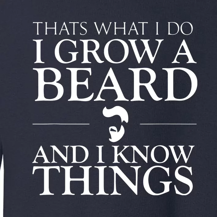 Thats What I Do I Grow A Beard And I Know Things Fun Beard Toddler Sweatshirt