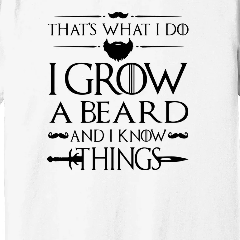 That's What I Do I Grow A Beard And I Know Things Love Beard Premium T-Shirt