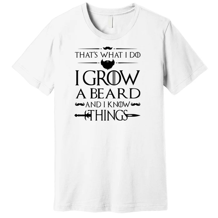 That's What I Do I Grow A Beard And I Know Things Love Beard Premium T-Shirt