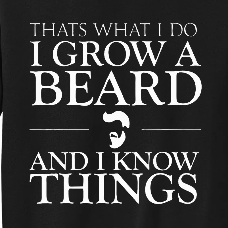 Thats What I Do I Grow A Beard And I Know Things Fun Beard Tall Sweatshirt