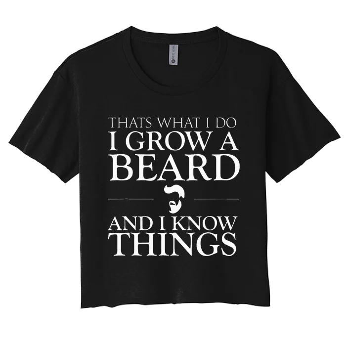 Thats What I Do I Grow A Beard And I Know Things Fun Beard Women's Crop Top Tee