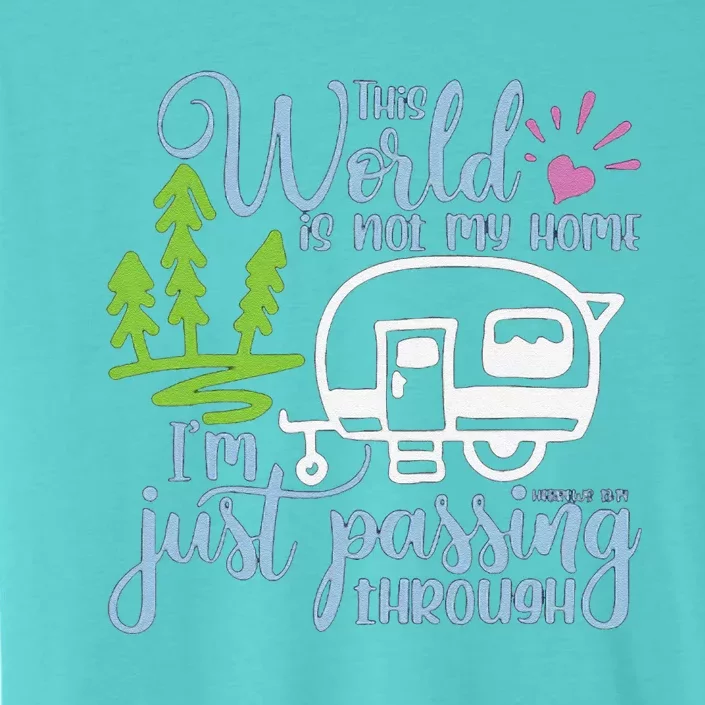 This World Is Not My Home IM Only Passing Camping Camper ChromaSoft Performance T-Shirt