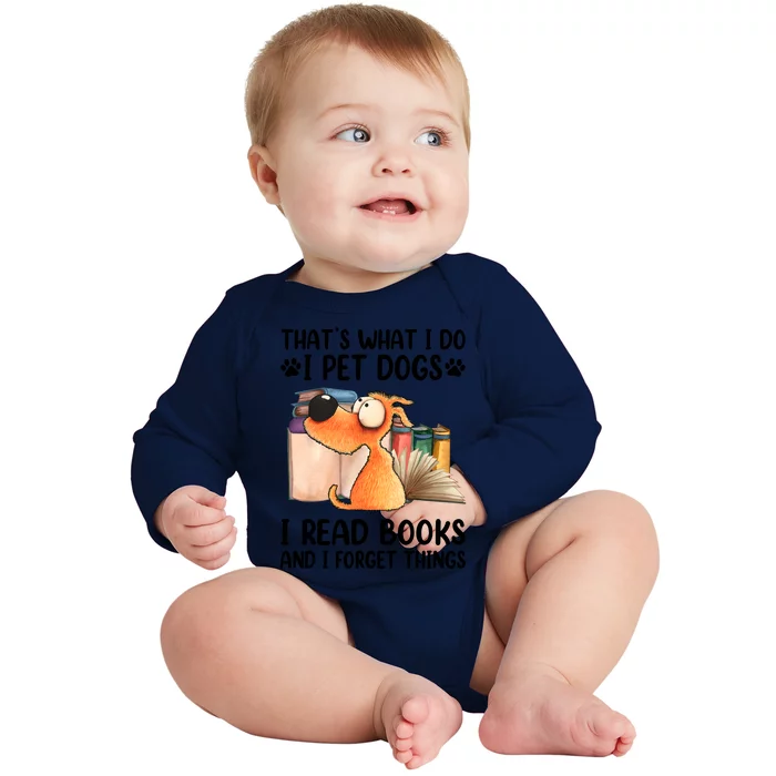 ThatS What I Do I Pet Dogs I Read Books & I Forget Things Baby Long Sleeve Bodysuit