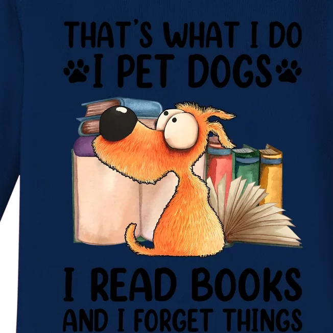 ThatS What I Do I Pet Dogs I Read Books & I Forget Things Baby Long Sleeve Bodysuit