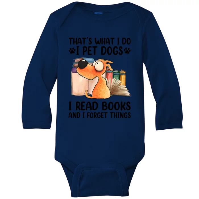 ThatS What I Do I Pet Dogs I Read Books & I Forget Things Baby Long Sleeve Bodysuit