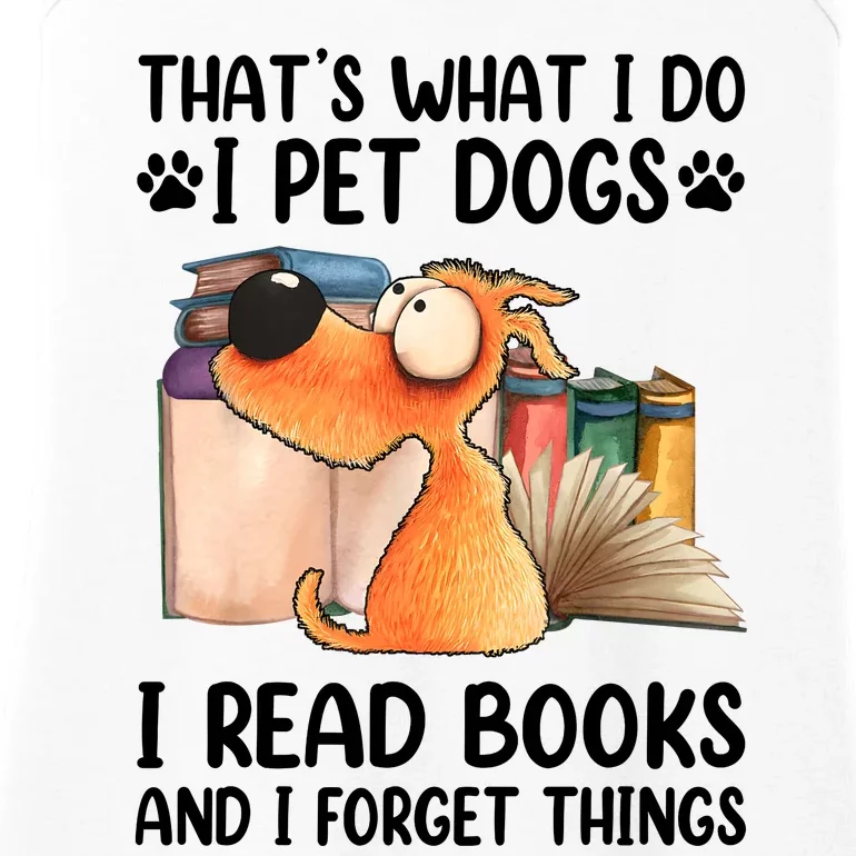 ThatS What I Do I Pet Dogs I Read Books & I Forget Things Ladies Essential Tank