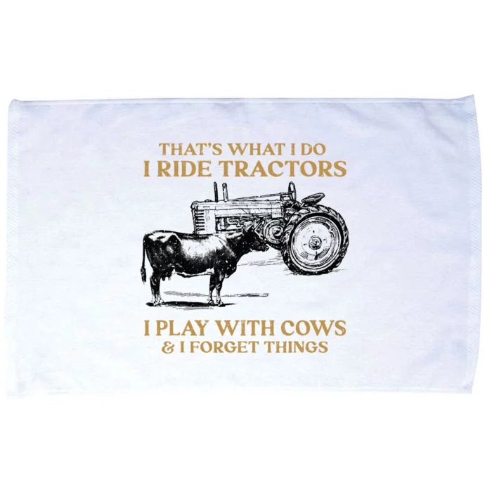 That's What I Do I Ride Tractors I Play With Cows I Forget Microfiber Hand Towel