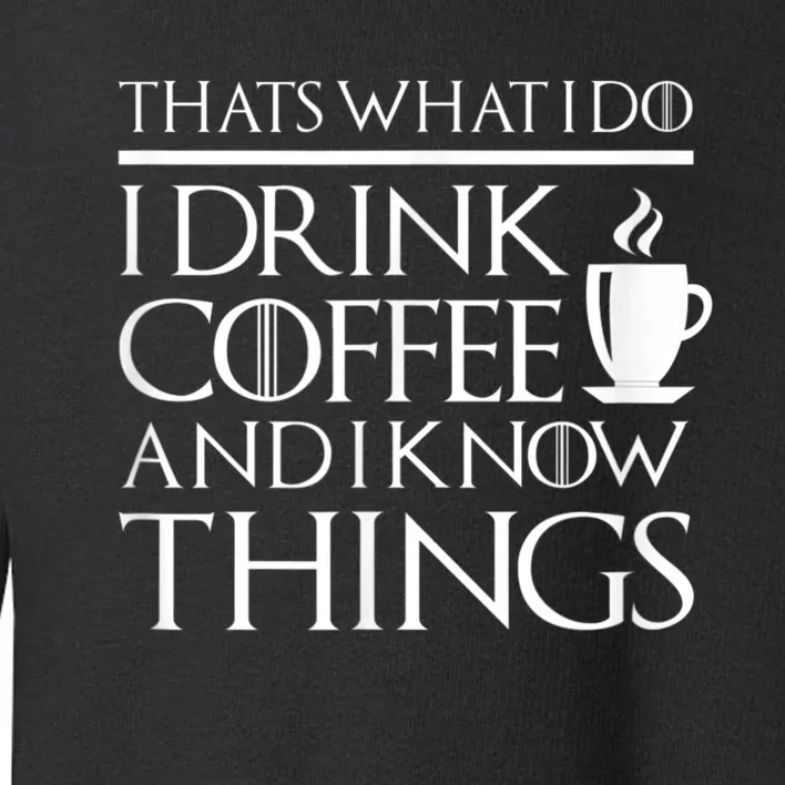 Thats What I Do I Drink Coffee And I Know Things Toddler Sweatshirt