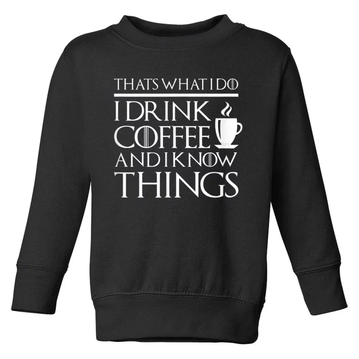 Thats What I Do I Drink Coffee And I Know Things Toddler Sweatshirt