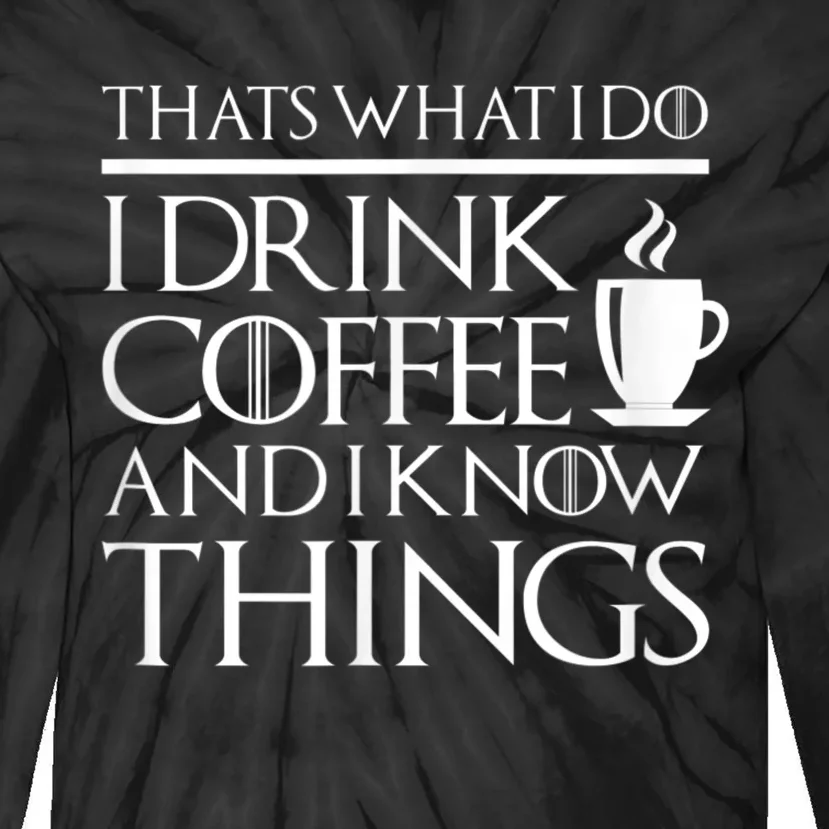 Thats What I Do I Drink Coffee And I Know Things Tie-Dye Long Sleeve Shirt