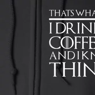 Thats What I Do I Drink Coffee And I Know Things Full Zip Hoodie