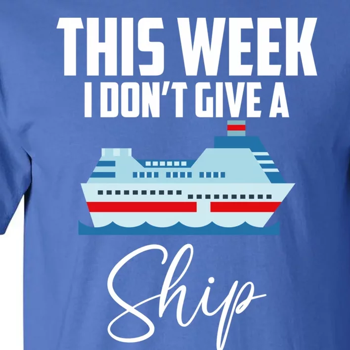 This Week I Don't Give A Ship Cruise Lovers Family Cruise Gift Tall T-Shirt